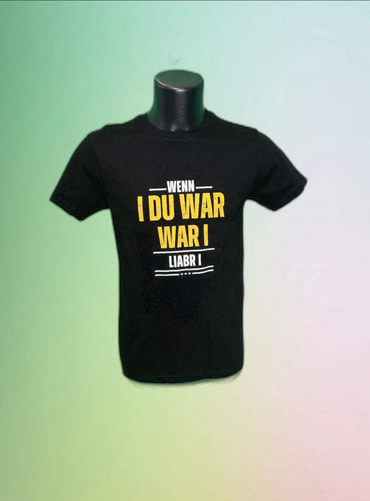 Wenn i du war, war i liabr i, T-Shirt