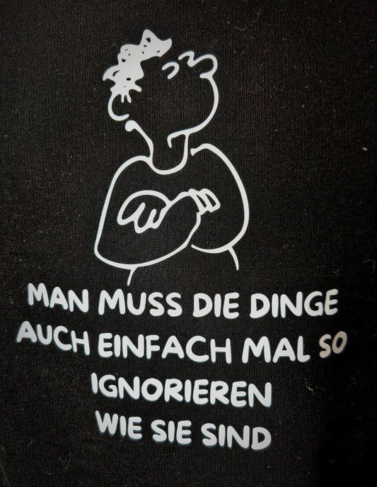 Man muss die Dinge auch einfach mal so ignorieren wie sie sind, Pullover unisex